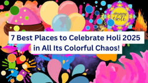 7 Best Destinations to Celebrate Holi 2025 in All Its Colorful Chaos!